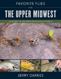 Favorite Flies for the Upper Midwest : 50 Essential Patterns from Local Experts - Jerry Darkes