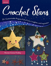 Crochet Stars : 25+ Customizable Projects Full of Love, Laughter, and Inspiration - Noreen Crone-Findlay