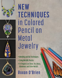 New Techniques in Colored Pencil on Metal Jewelry : 14 Projects on Silver, Tin, Brass, Aluminum, and Other Metals * Blending and Dot Techniques * Using Metallic Pastes - Roxan O'Brien