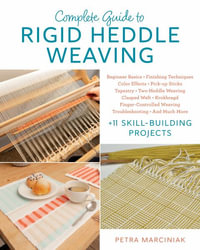 Complete Guide to Rigid Heddle Weaving : Beginner Basics, Finishing Techniques, Color Effects, Saori, Pick-up Sticks, Tapestry, Two-Heddle Weaving, Clasped Weft, Krokbragd, Finger-Controlled Weaving, Troubleshooting, Much More Plus 11 Skill-building Projects - Petra Marciniak