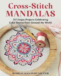 Cross-Stitch Mandalas : 20 Unique Projects Celebrating Color Stories from Around the World - Isabelle Haccourt Vautier