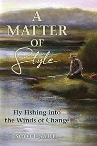 A Matter of Style : Flyfishing into the Winds of Change - Scott Sadil