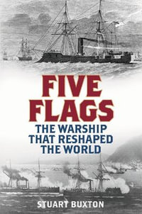 Five Flags : The Warship That Reshaped the World - Stuart Buxton