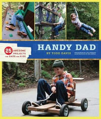 Handy Dad : 25 Awesome Projects for Dads and Kids - Todd Davis