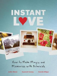 Instant Love : How to Make Magic and Memories with Polaroids - Susannah Conway