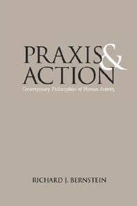 PRAXIS and Action : Contemporary Philosophies of Human Activity - Richard J. Bernstein