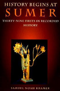 History Begins at Sumer : Thirty-Nine Firsts in Recorded History - Samuel  Noah Kramer