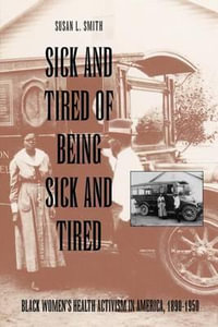 Sick and Tired of Being Sick and Tired : Black Women's Health Activism in America, 1890-1950 - Susan Smith