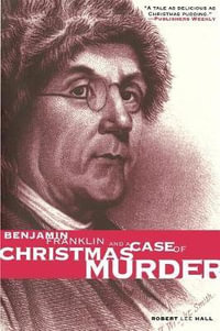 Benjamin Franklin and a Case of Christmas Murder : The Benjamin Franklin Mysteries - Robert Lee Hall