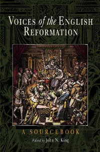 Voices of the English Reformation : A Sourcebook - John N. King