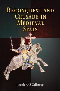 Reconquest and Crusade in Medieval Spain : The Middle Ages Series - Joseph F. O'Callaghan