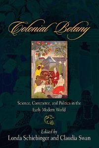 Colonial Botany : Science, Commerce, and Politics in the Early Modern World - Londa Schiebinger