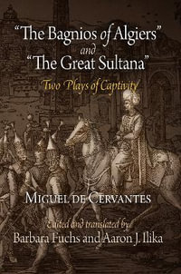 The Bagnios of Algiers and the Great Sultana : Two Plays of Captivity - Miguel De Cervantes