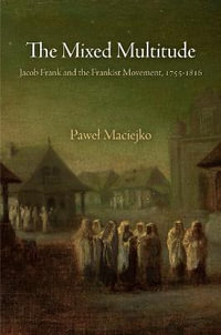 The Mixed Multitude : Jacob Frank and the Frankist Movement, 1755-1816 - Pawel Maciejko