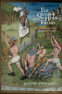 Elf Queens and Holy Friars : Fairy Beliefs and the Medieval Church - Richard Firth Green