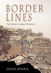 Border Lines : The Partition of Judaeo-Christianity - Daniel Boyarin