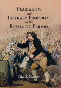 Plagiarism and Literary Property in the Romantic Period : Material Texts - Tilar J. Mazzeo