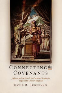 Connecting the Covenants : Judaism and the Search for Christian Identity in Eighteenth-Century England - David B. Ruderman