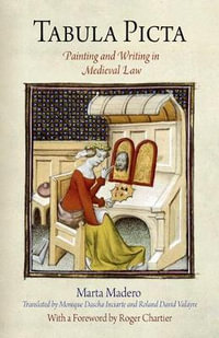 Tabula Picta : Painting and Writing in Medieval Law - Marta Madero