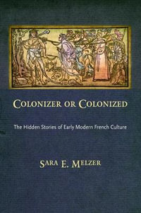 Colonizer or Colonized : The Hidden Stories of Early Modern French Culture - Sara E. Melzer