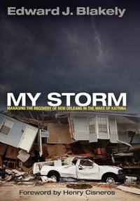 My Storm : Managing the Recovery of New Orleans in the Wake of Katrina - Edward J. Blakely