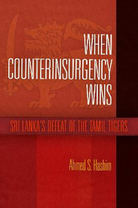 When Counterinsurgency Wins : Sri Lanka's Defeat of the Tamil Tigers - Ahmed S. Hashim