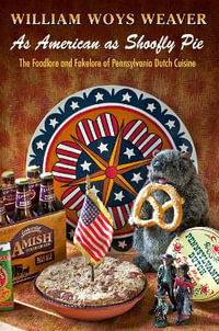 As American as Shoofly Pie : The Foodlore and Fakelore of Pennsylvania Dutch Cuisine - William Woys Weaver