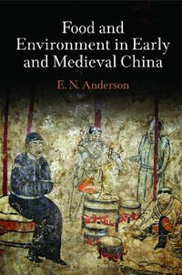 Food and Environment in Early and Medieval China : Encounters with Asia - E. N. Anderson