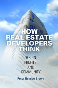 How Real Estate Developers Think : Design, Profits, and Community - Peter Hendee Brown