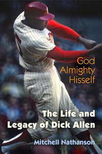 God Almighty Hisself : The Life and Legacy of Dick Allen - Mitchell Nathanson