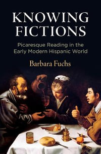 Knowing Fictions : Picaresque Reading in the Early Modern Hispanic World - Barbara Fuchs