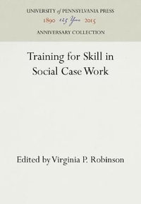 Training for Skill in Social Case Work : Anniversary Collection - Virginia P. Robinson