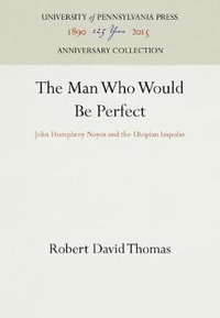 The Man Who Would Be Perfect : John Humphrey Noyes and the Utopian Impulse - Robert David Thomas