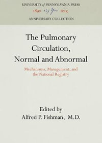 The Pulmonary Circulation, Normal and Abnormal : Mechanisms, Management, and the National Registry - M.D. Alfred P. Fishman