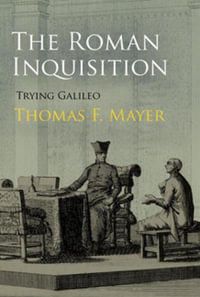 The Roman Inquisition : Trying Galileo - Thomas F. Mayer