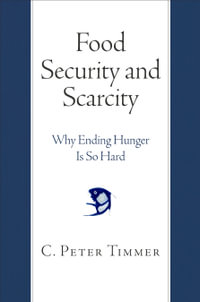 Food Security and Scarcity : Why Ending Hunger Is So Hard - C. Peter Timmer