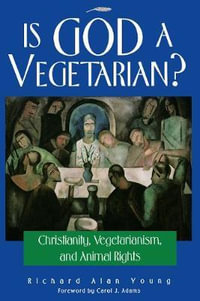 Is God a Vegetarian? : Christianity, Vegetarianism, and Animal Rights - Richard Alan Young