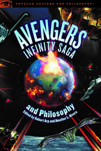 Avengers Infinity Saga and Philosophy : Popular Culture and Philosophy - Robert Arp