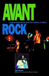 Avant Rock : Experimental Music from the Beatles to Bjork - Bill Martin