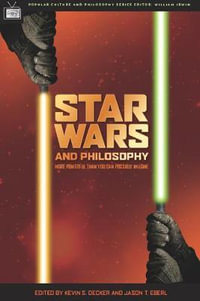 Star Wars and Philosophy : More Powerful than You Can Possibly Imagine - Kevin S. Decker