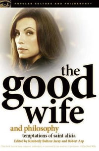 The Good Wife and Philosophy : Temptations of Saint Alicia - Kimberly Baltzer-Jaray