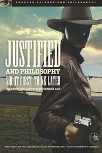 Justified and Philosophy : Shoot First, Think Later - Rod Carveth