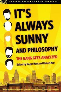 It's Always Sunny and Philosophy : The Gang Gets Analyzed - Roger Hunt