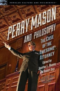 Perry Mason and Philosophy : The Case of the Awesome Attorney - Heather L. Rivera