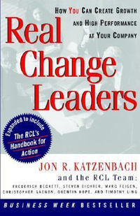 Real Change Leaders : How You Can Create Growth and High Performance at Your Company - Jon R. Katzenbach