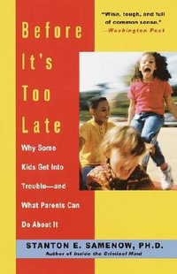 Before It's Too Late : Why Some Kids Get Into Trouble--and What Parents Can Do About It - Stanton Samenow