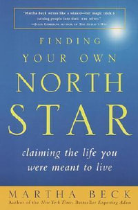 Finding Your Own North Star : Claiming the Life You Were Meant to Live - Martha Beck