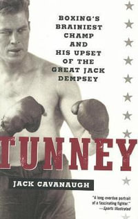 Tunney : Boxing's Brainiest Champ and His Upset of the Great Jack Dempsey - Jack Cavanaugh