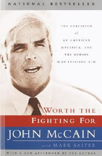 Worth the Fighting For : The Education of an American Maverick, and the Heroes Who Inspired Him - John McCain