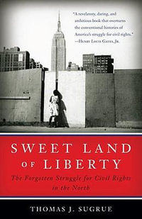 Sweet Land of Liberty : The Forgotten Struggle for Civil Rights in the North - Thomas J. Sugrue